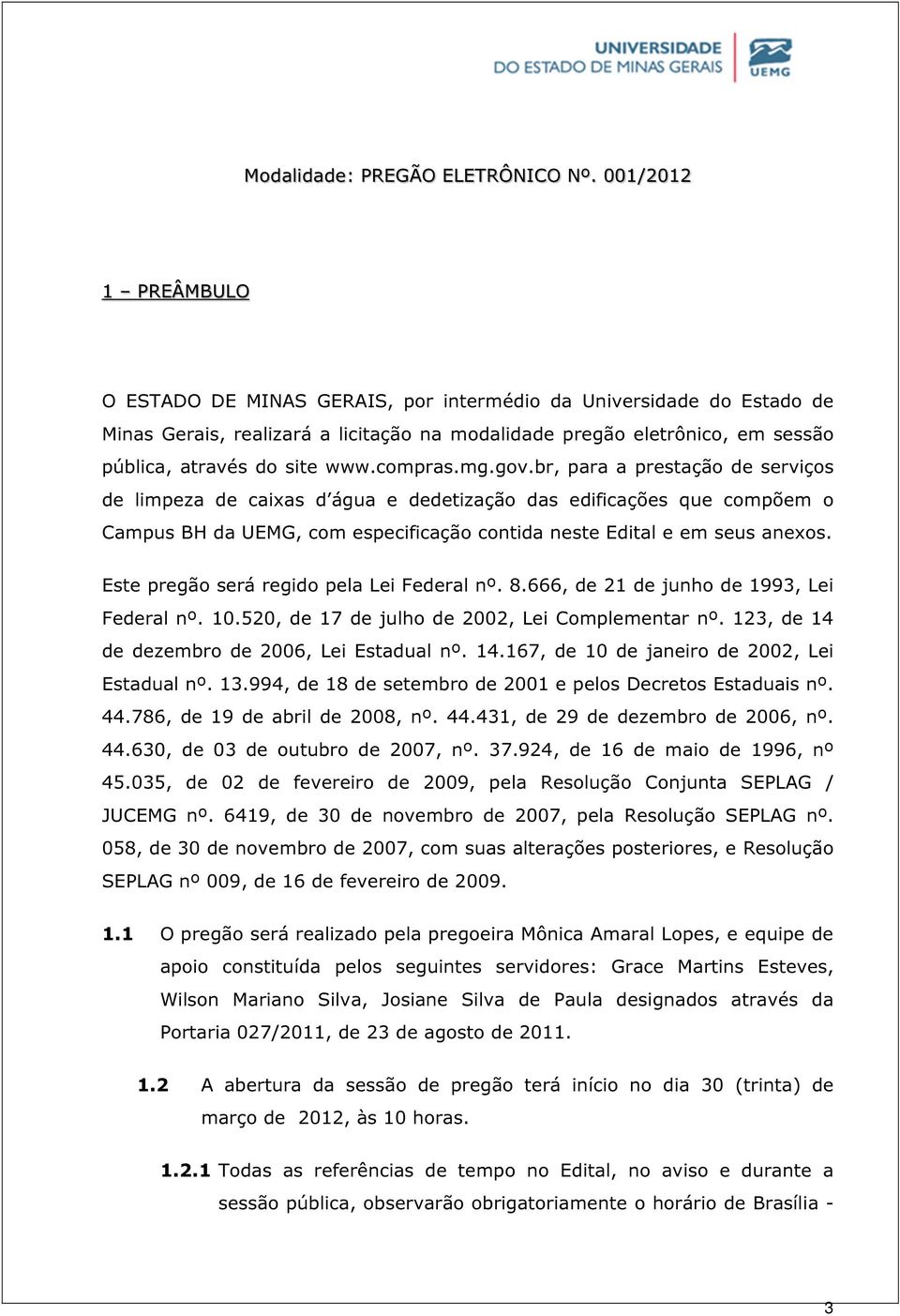 compras.mg.gov.br, para a prestação de serviços de limpeza de caixas d água e dedetização das edificações que compõem o Campus BH da UEMG, com especificação contida neste Edital e em seus anexos.