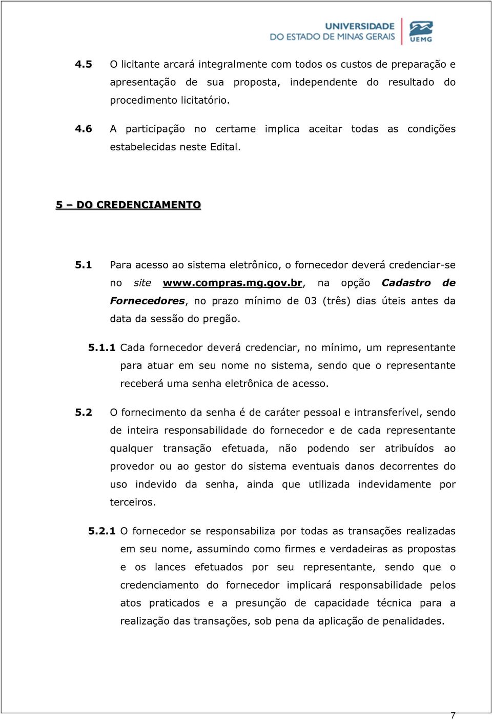 compras.mg.gov.br, na opção Cadastro de Fornecedores, no prazo mínimo de 03 (três) dias úteis antes da data da sessão do pregão. 5.1.