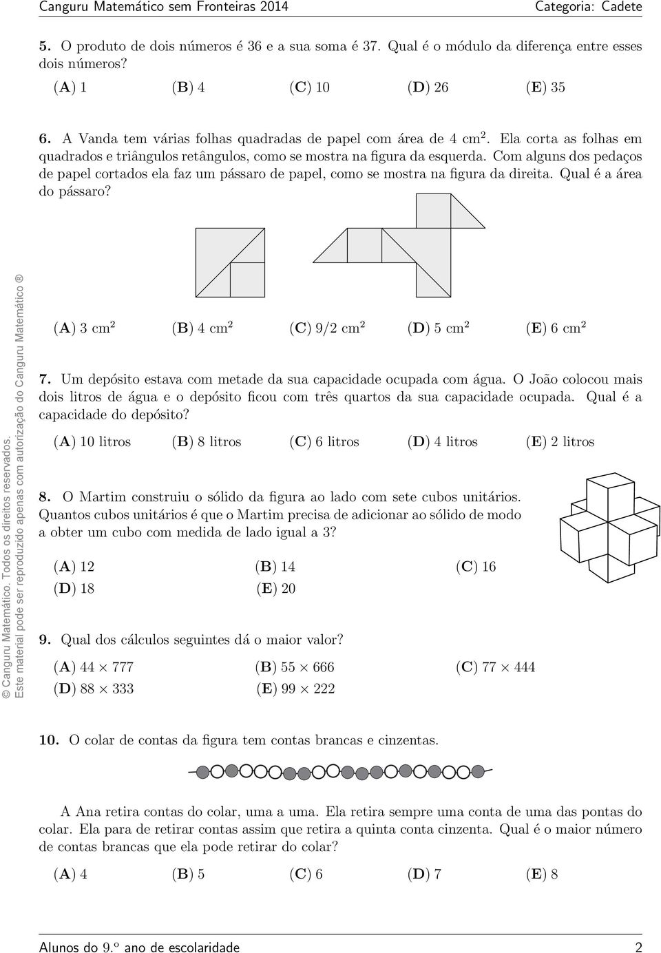 Com alguns dos pedaços de papel cortados ela faz um pássaro de papel, como se mostra na figura da direita. Qual é a área do pássaro? (A) 3 cm 2 (B) 4 cm 2 (C) 9/2 cm 2 (D) 5 cm 2 (E) 6 cm 2 7.