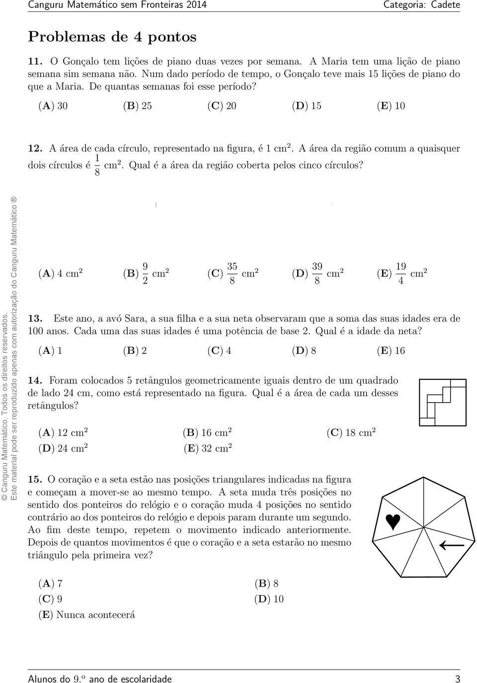 A área de cada círculo, representado na figura, é 1 cm 2. A área da região comum a quaisquer dois círculos é 1 8 cm2. Qual é a área da região coberta pelos cinco círculos?