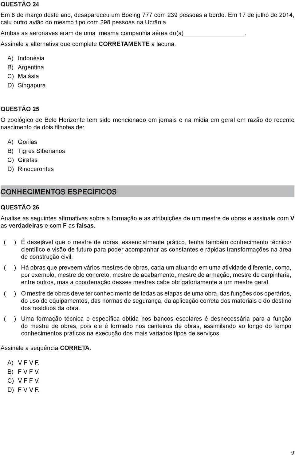 A) Indonésia B) Argentina C) Malásia D) Singapura QUESTÃO 25 O zoológico de Belo Horizonte tem sido mencionado em jornais e na mídia em geral em razão do recente nascimento de dois filhotes de: A)