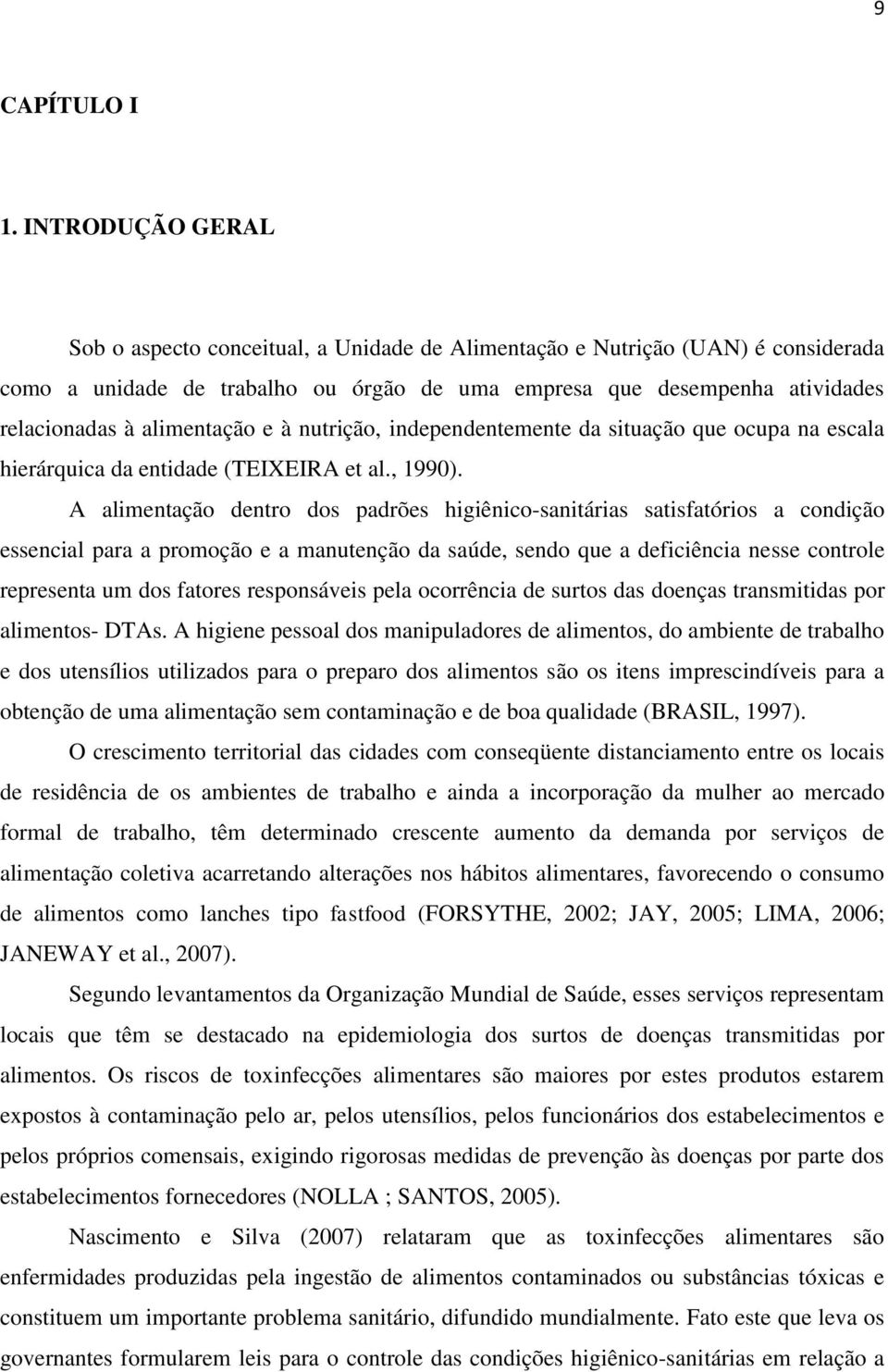 alimentação e à nutrição, independentemente da situação que ocupa na escala hierárquica da entidade (TEIXEIRA et al., 1990).