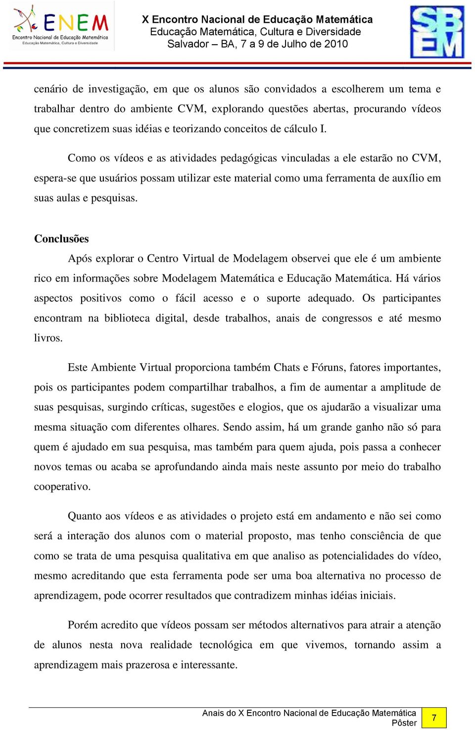 Como os vídeos e as atividades pedagógicas vinculadas a ele estarão no CVM, espera-se que usuários possam utilizar este material como uma ferramenta de auxílio em suas aulas e pesquisas.