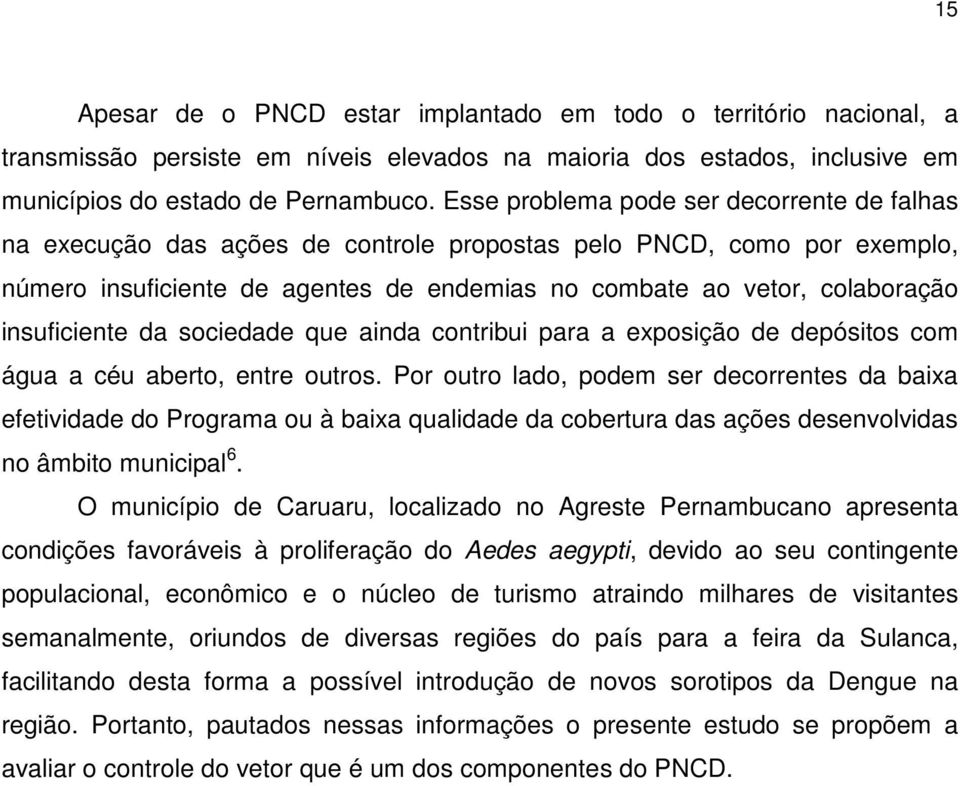 insuficiente da sociedade que ainda contribui para a exposição de depósitos com água a céu aberto, entre outros.