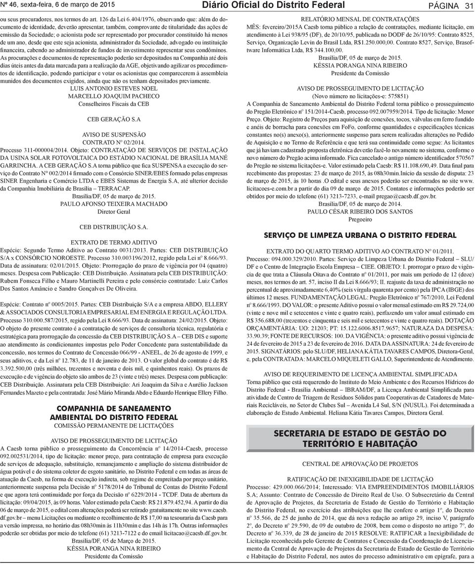 constituído há menos de um ano, desde que este seja acionista, administrador da Sociedade, advogado ou instituição financeira, cabendo ao administrador de fundos de investimento representar seus