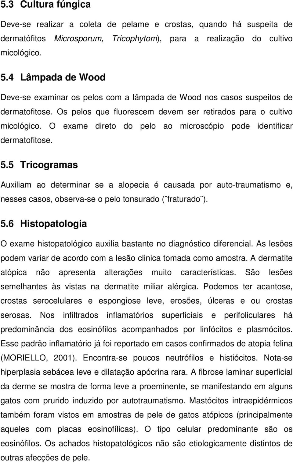 O exame direto do pelo ao microscópio pode identificar dermatofitose. 5.