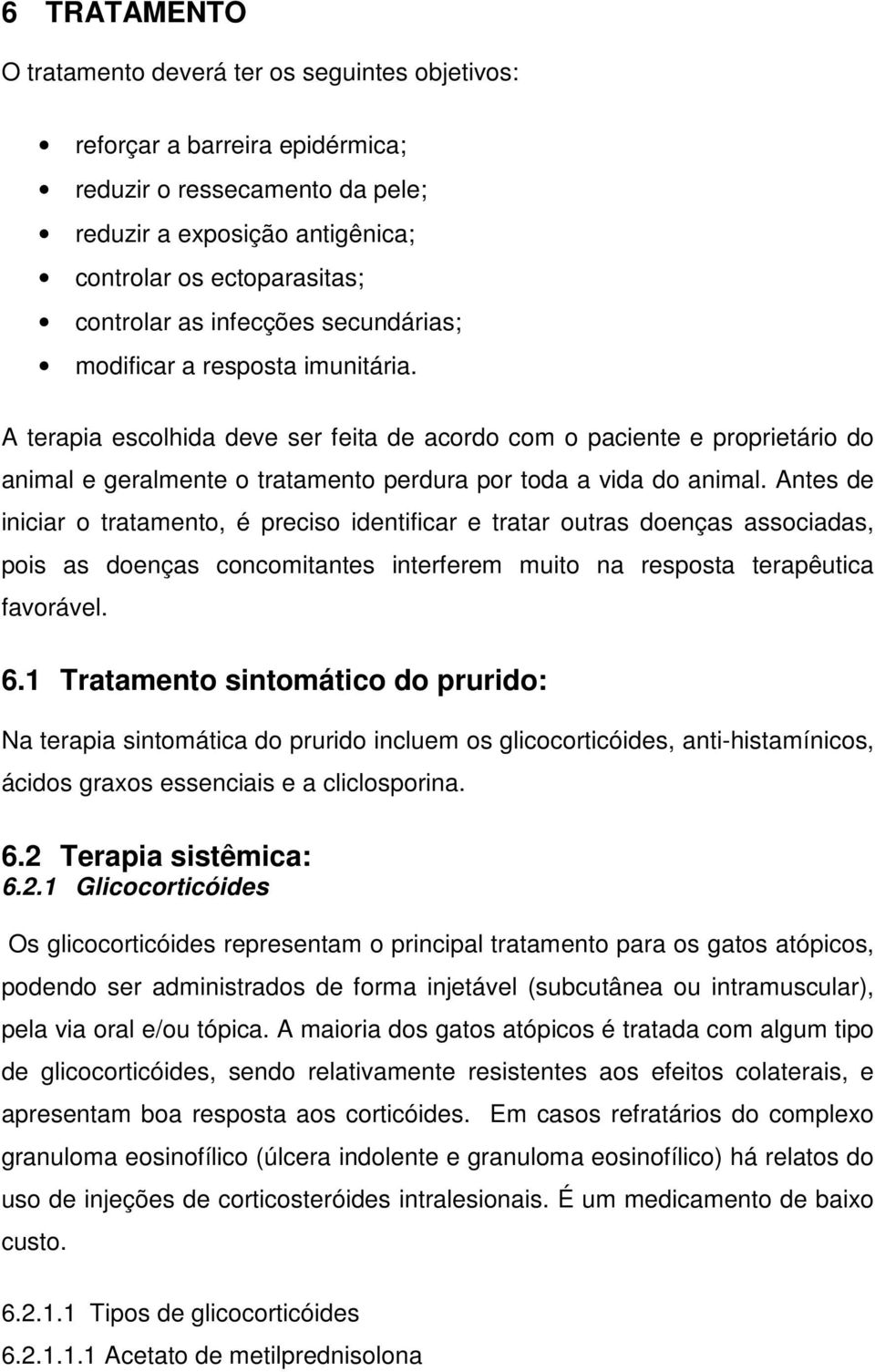 A terapia escolhida deve ser feita de acordo com o paciente e proprietário do animal e geralmente o tratamento perdura por toda a vida do animal.