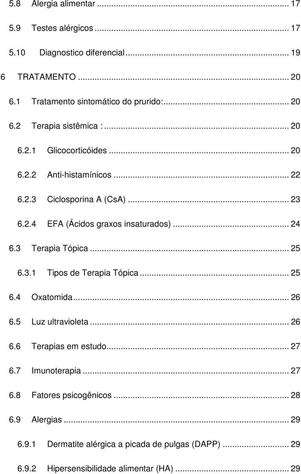 3 Terapia Tópica... 25 6.3.1 Tipos de Terapia Tópica... 25 6.4 Oxatomida... 26 6.5 Luz ultravioleta... 26 6.6 Terapias em estudo... 27 6.