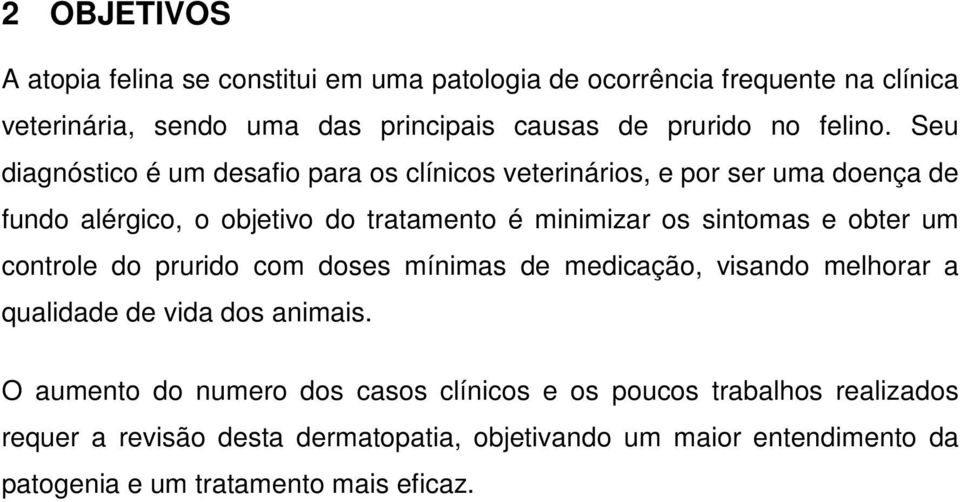 Seu diagnóstico é um desafio para os clínicos veterinários, e por ser uma doença de fundo alérgico, o objetivo do tratamento é minimizar os sintomas e