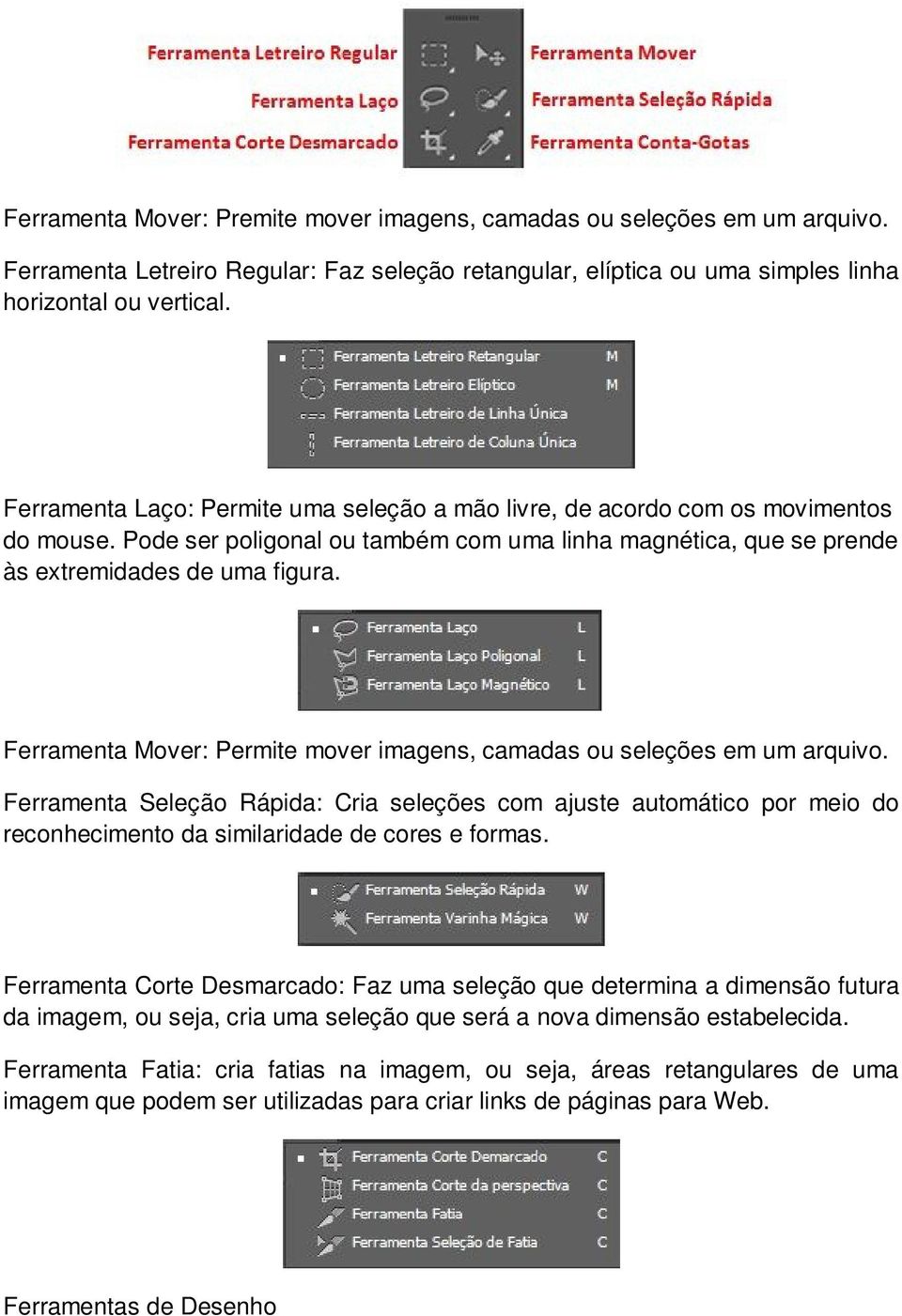 Ferramenta Mover: Permite mover imagens, camadas ou seleções em um arquivo. Ferramenta Seleção Rápida: Cria seleções com ajuste automático por meio do reconhecimento da similaridade de cores e formas.