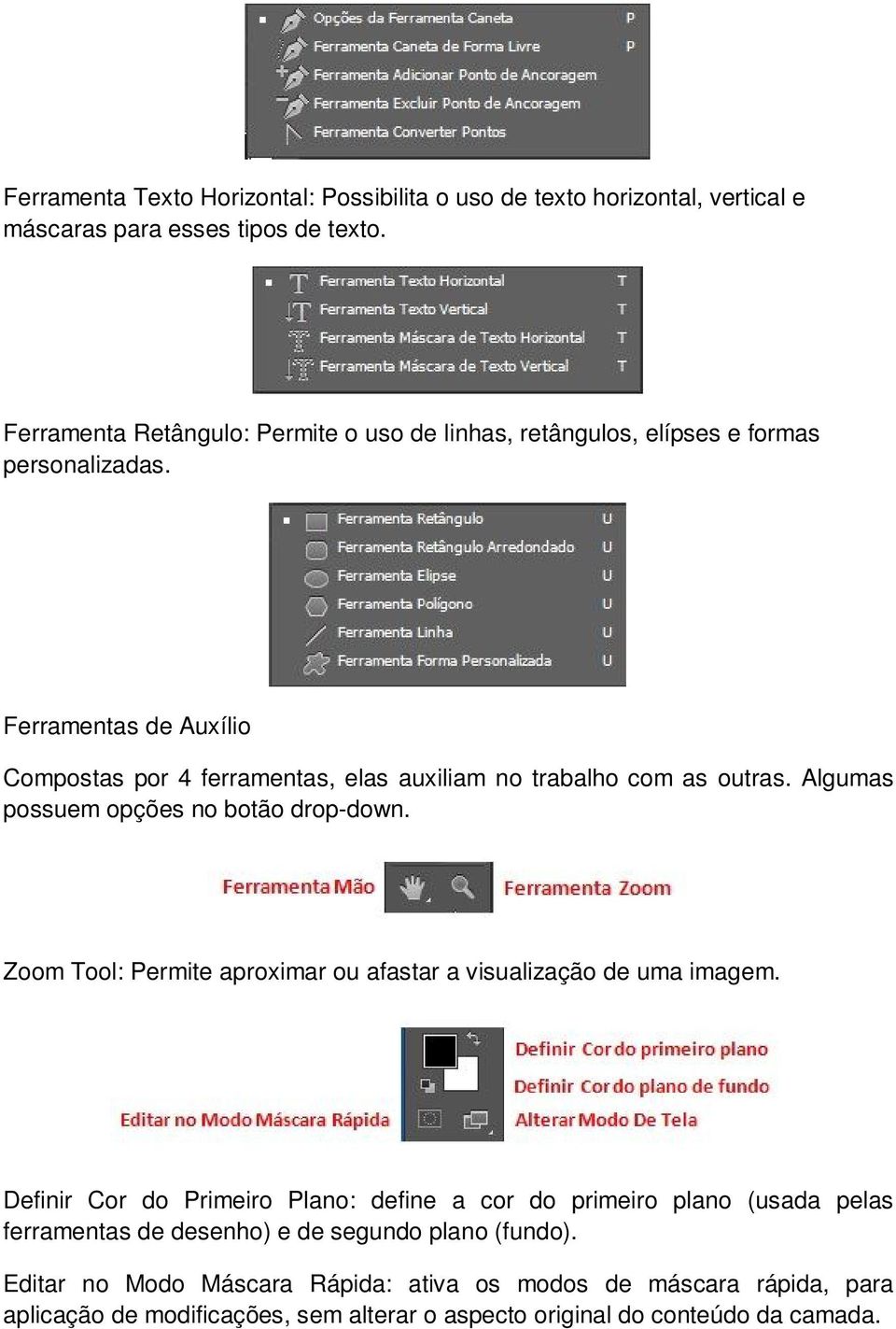 Ferramentas de Auxílio Compostas por 4 ferramentas, elas auxiliam no trabalho com as outras. Algumas possuem opções no botão drop-down.