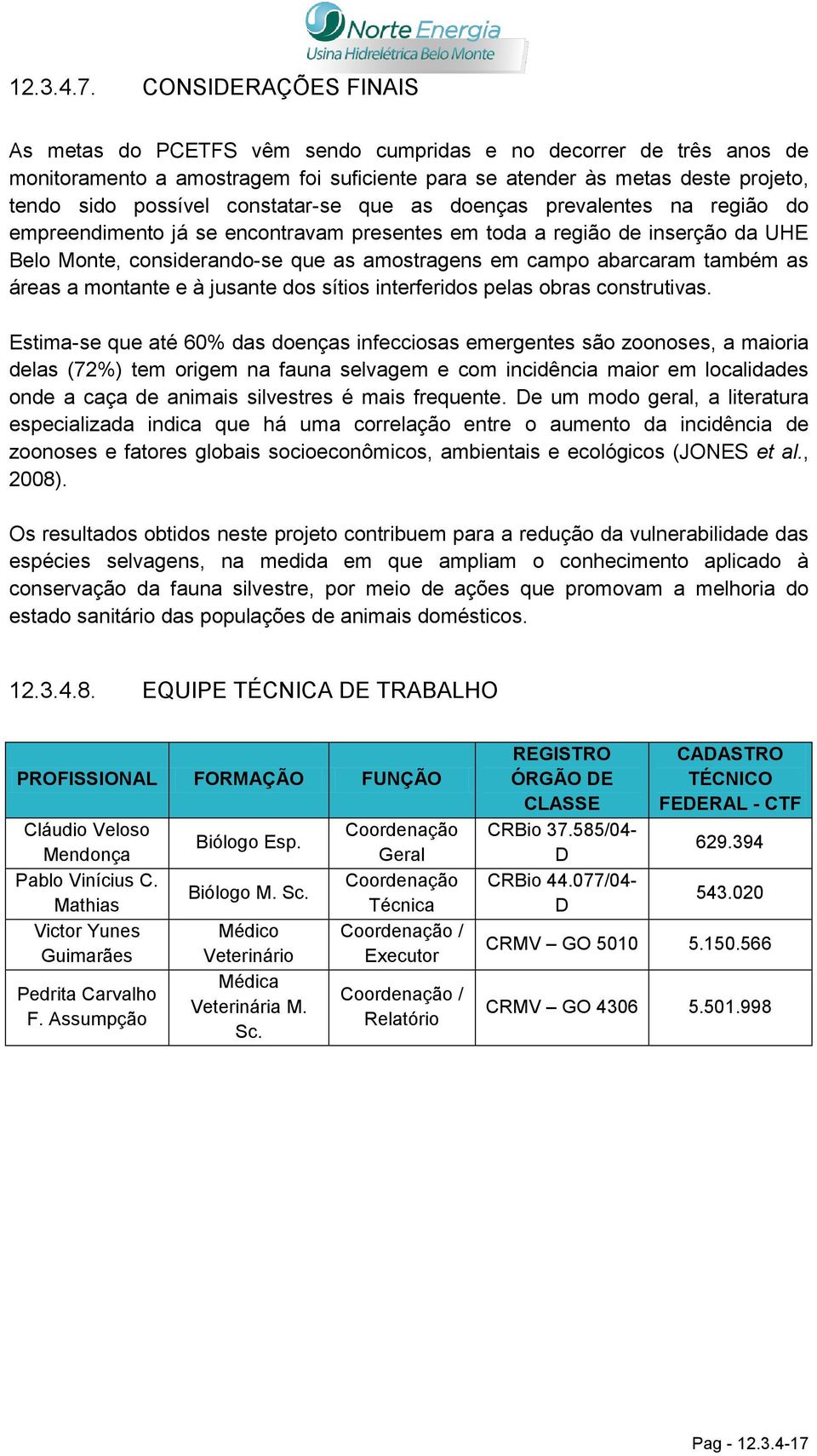 constatar-se que as doenças prevalentes na região do empreendimento já se encontravam presentes em toda a região de inserção da UHE Belo Monte, considerando-se que as amostragens em campo abarcaram