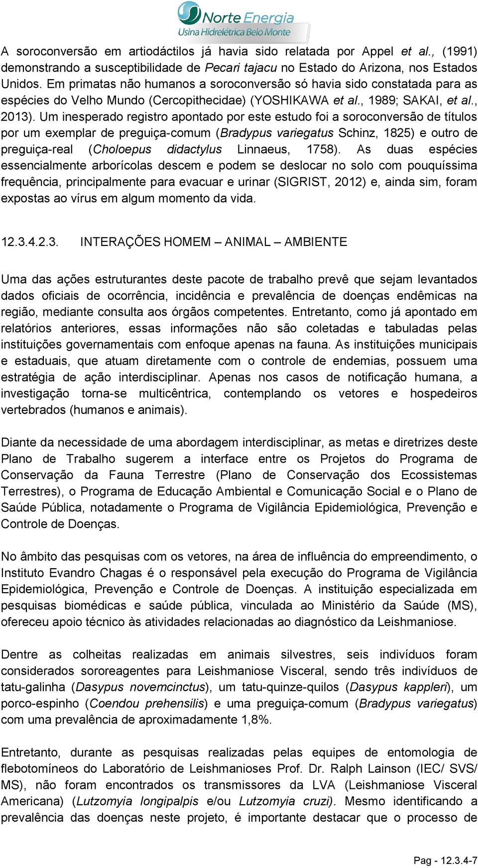 Um inesperado registro apontado por este estudo foi a soroconversão de títulos por um exemplar de preguiça-comum (Bradypus variegatus Schinz, 1825) e outro de preguiça-real (Choloepus didactylus