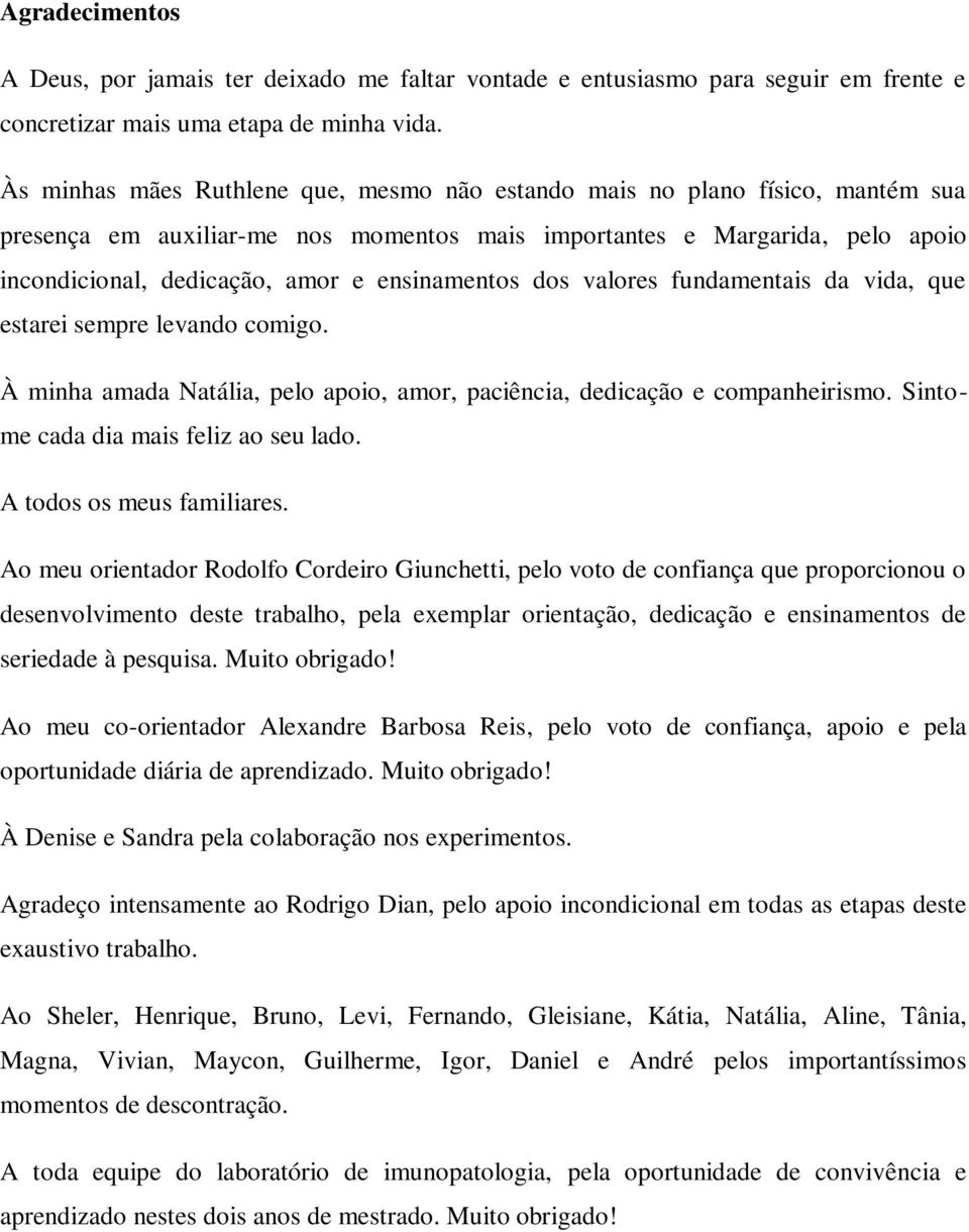 ensinamentos dos valores fundamentais da vida, que estarei sempre levando comigo. À minha amada Natália, pelo apoio, amor, paciência, dedicação e companheirismo.