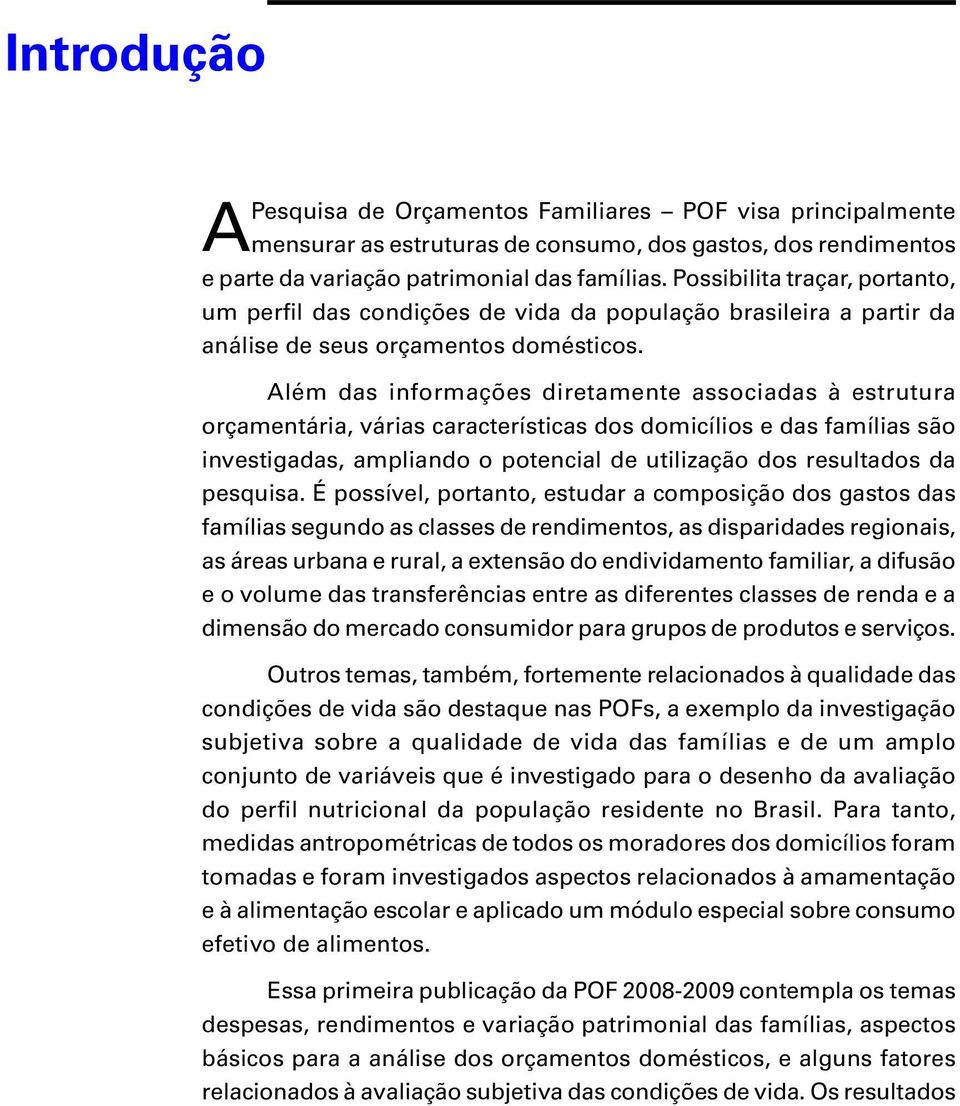 Além ds informções diretmente ssocids à estrutur orçmentári, váris crcterístics dos domicílios e ds fmílis são investigds, mplindo o potencil de utilizção dos resultdos d pesquis.