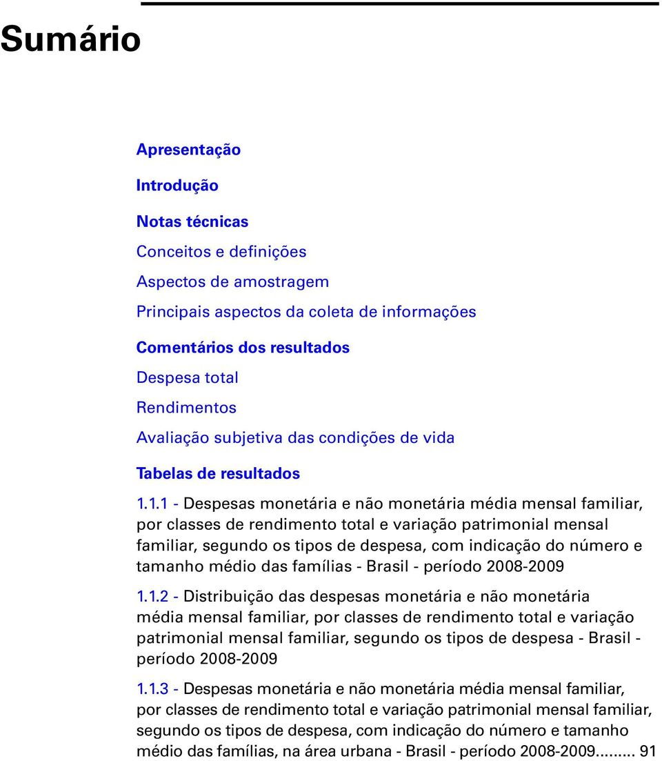 1.1 - Despess monetári e não monetári médi mensl fmilir, por clsses de rendimento totl e vrição ptrimonil mensl fmilir, segundo os tipos de despes, com indicção do número e tmnho médio ds fmílis -