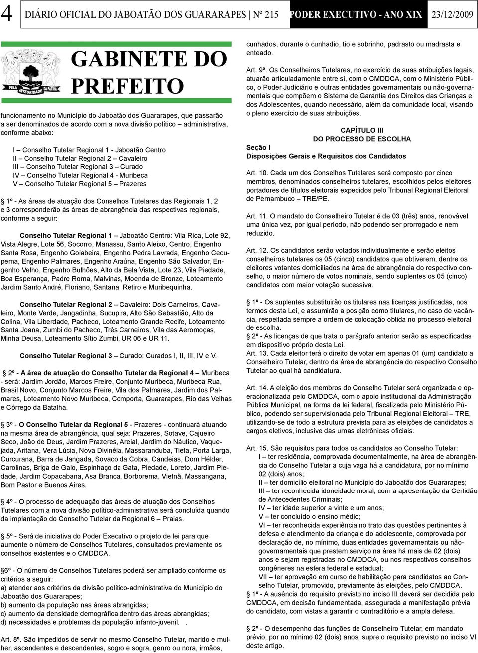 Conselho Tutelar Regional 4 - Muribeca V Conselho Tutelar Regional 5 Prazeres 1º - As áreas de atuação dos Conselhos Tutelares das Regionais 1, 2 e 3 corresponderão às áreas de abrangência das