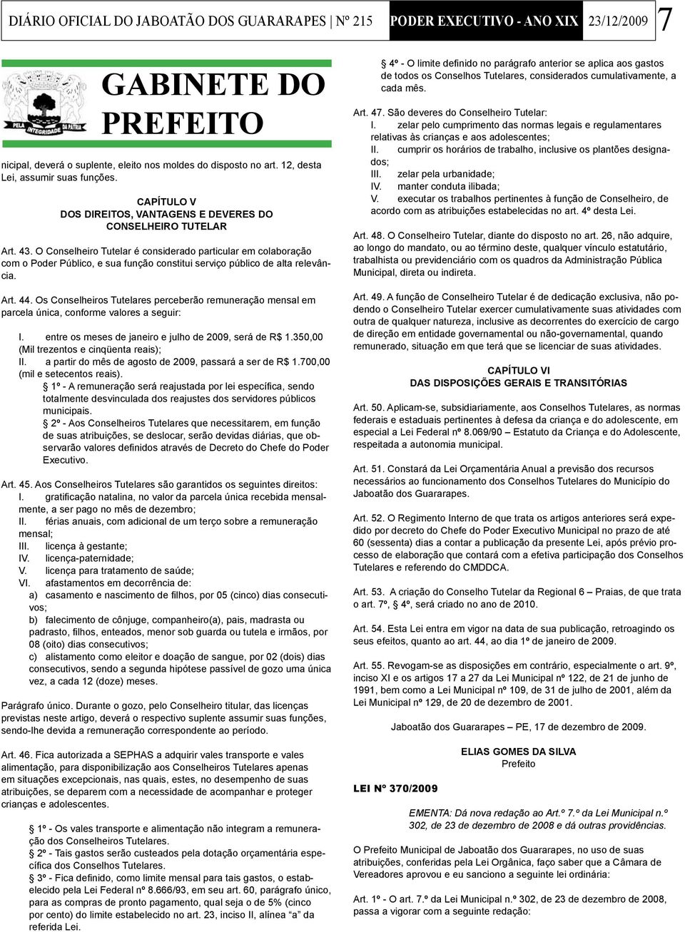 O Conselheiro Tutelar é considerado particular em colaboração com o Poder Público, e sua função constitui serviço público de alta relevância. Art. 44.