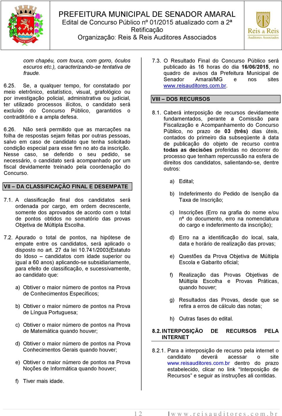 excluído do Concurso Público, garantidos o contraditório e a ampla defesa. 6.26.