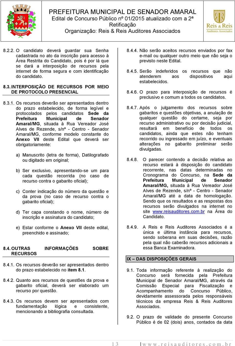 Os recursos deverão ser apresentados dentro do prazo estabelecido, de forma legível e protocolados pelos candidatos Sede da Prefeitura Municipal de Senador Amaral/MG, situada à Rua Vereador José