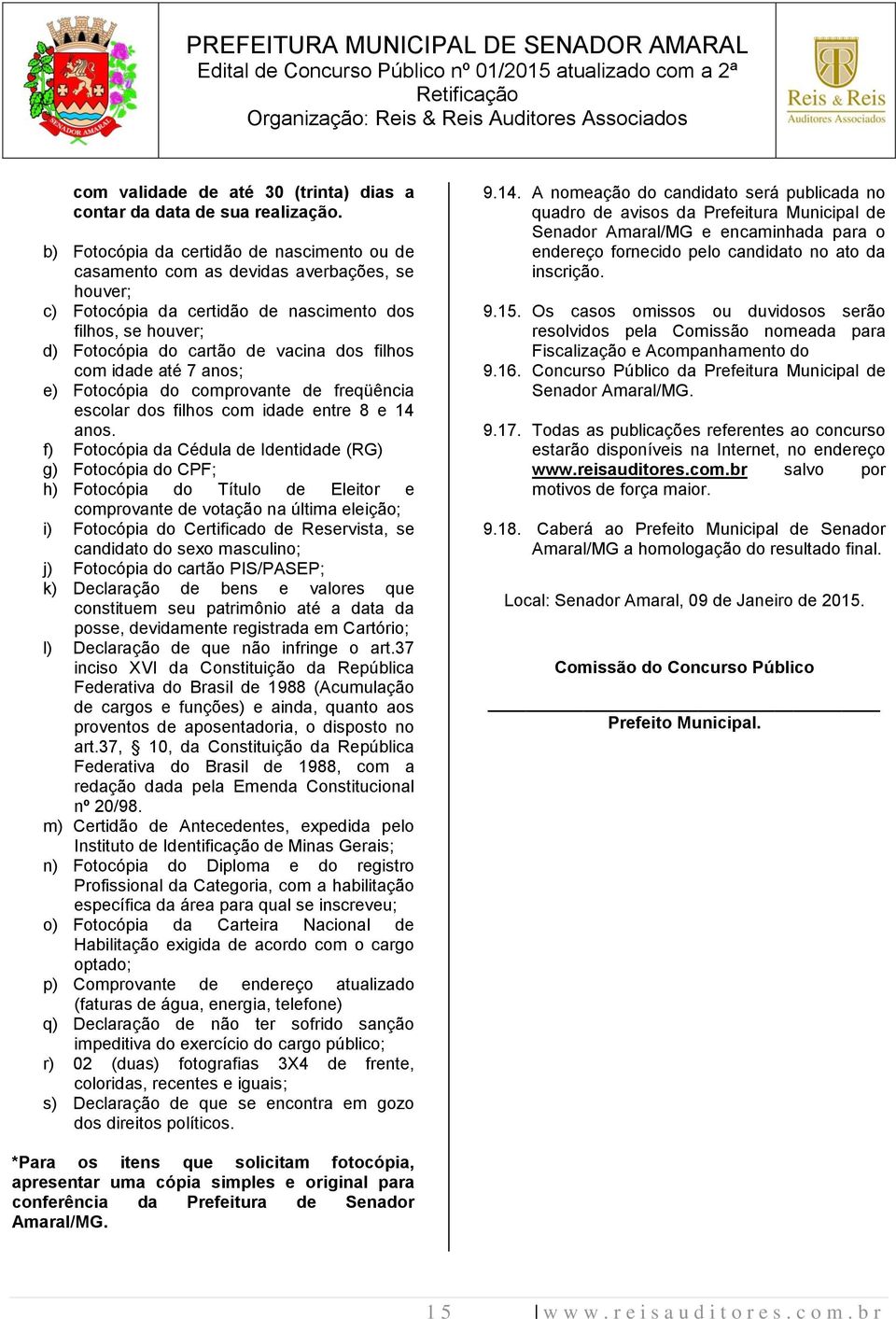 com idade até 7 anos; e) Fotocópia do comprovante de freqüência escolar dos filhos com idade entre 8 e 14 anos.