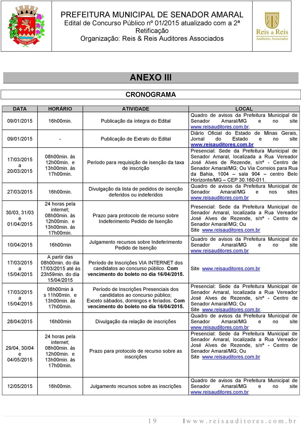 às Senador Amaral, localizada a Rua Vereador 17/03/2015 12h00min. e Período para requisição de isenção da taxa José Alves de Rezende, s/nº - Centro de a 13h00min.