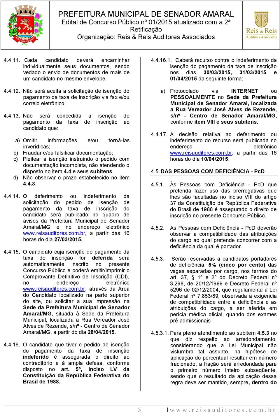 Não será concedida a isenção do pagamento da taxa de inscrição ao candidato que: a) Omitir informações e/ou torná-las inverídicas; b) Fraudar e/ou falsificar documentação; c) Pleitear a isenção