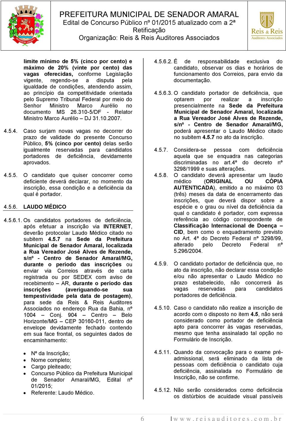 5.4. Caso surjam novas vagas no decorrer do prazo de validade do presente Concurso Público, 5% (cinco por cento) delas serão igualmente reservadas para candidatos portadores de deficiência,