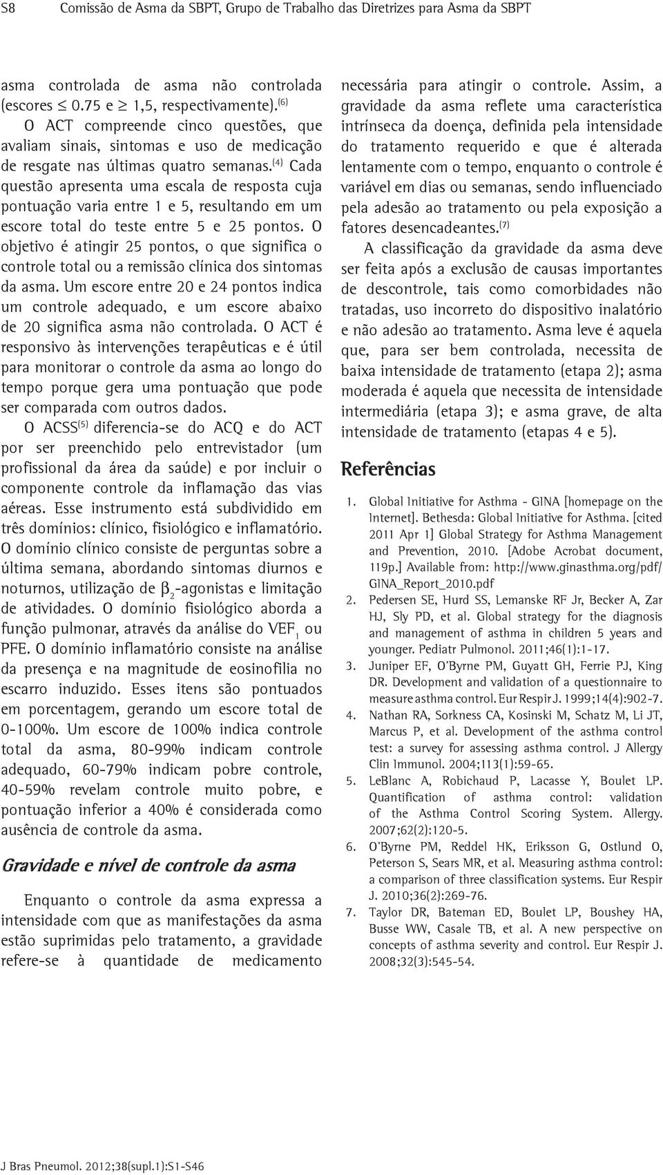 (4) Cada questão apresenta uma escala de resposta cuja pontuação varia entre 1 e 5, resultando em um escore total do teste entre 5 e 25 pontos.