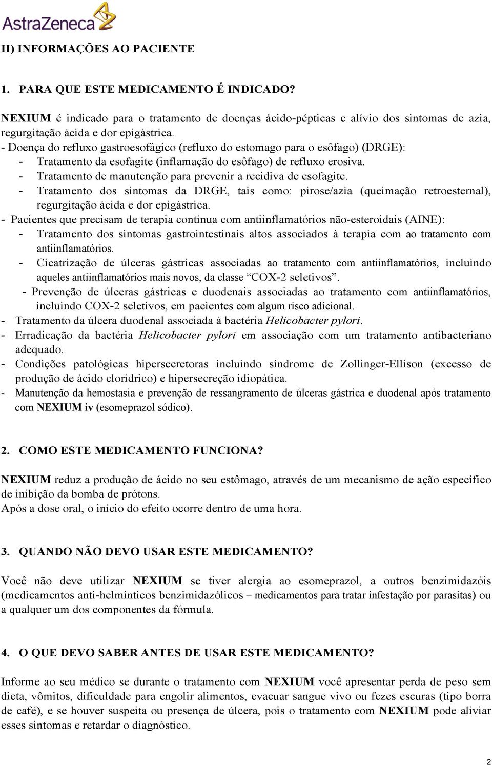 - Tratamento de manutenção para prevenir a recidiva de esofagite. - Tratamento dos sintomas da DRGE, tais como: pirose/azia (queimação retroesternal), regurgitação ácida e dor epigástrica.