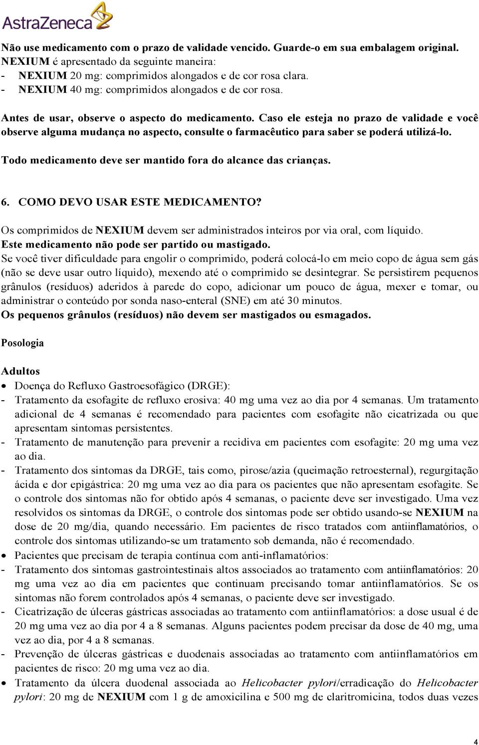 Caso ele esteja no prazo de validade e você observe alguma mudança no aspecto, consulte o farmacêutico para saber se poderá utilizá-lo. Todo medicamento deve ser mantido fora do alcance das crianças.