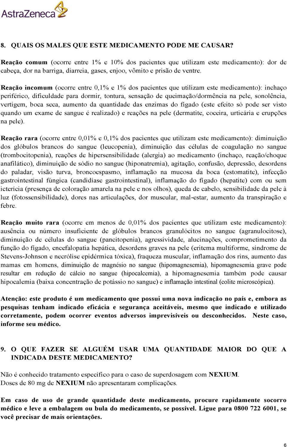 Reação incomum (ocorre entre 0,1% e 1% dos pacientes que utilizam este medicamento): inchaço periférico, dificuldade para dormir, tontura, sensação de queimação/dormência na pele, sonolência,