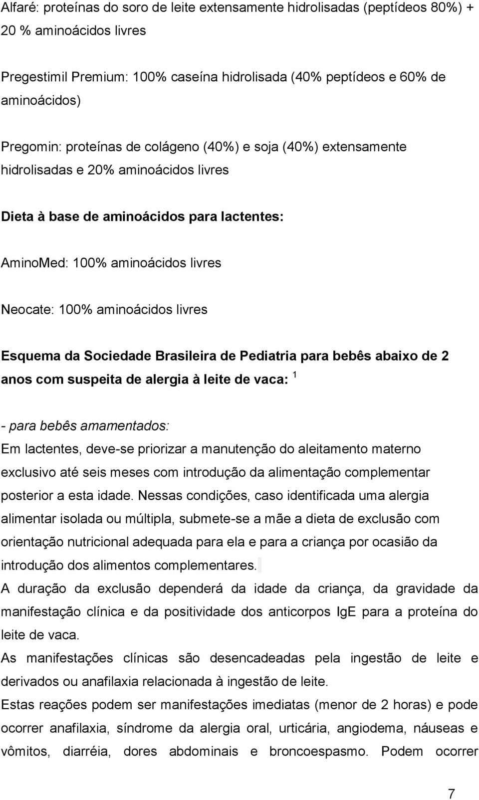 livres Esquema da Sociedade Brasileira de Pediatria para bebês abaixo de 2 anos com suspeita de alergia à leite de vaca: 1 - para bebês amamentados: Em lactentes, deve-se priorizar a manutenção do