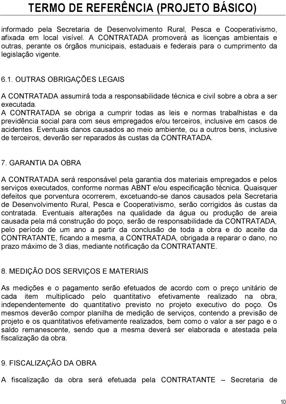 OUTRAS OBRIGAÇÕES LEGAIS A CONTRATADA assumirá toda a responsabilidade técnica e civil sobre a obra a ser executada.