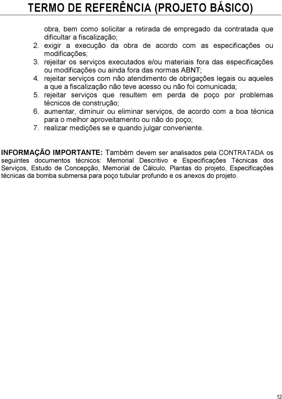 rejeitar serviços com não atendimento de obrigações legais ou aqueles a que a fiscalização não teve acesso ou não foi comunicada; 5.