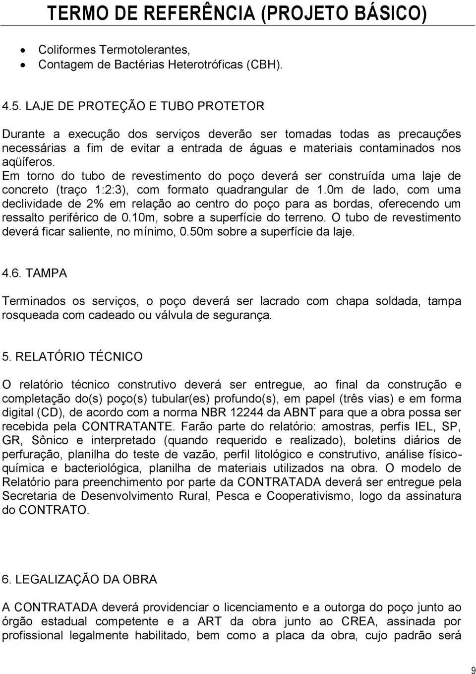 Em torno do tubo de revestimento do poço deverá ser construída uma laje de concreto (traço 1:2:3), com formato quadrangular de 1.