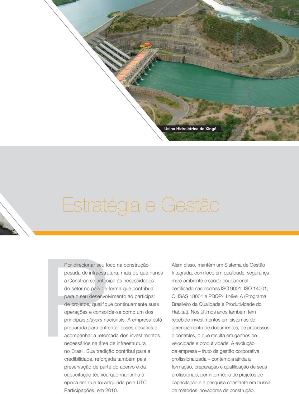 A empresa está preparada para enfrentar esses desafios e acompanhar a retomada dos investimentos necessários na área de infraestrutura no Brasil.