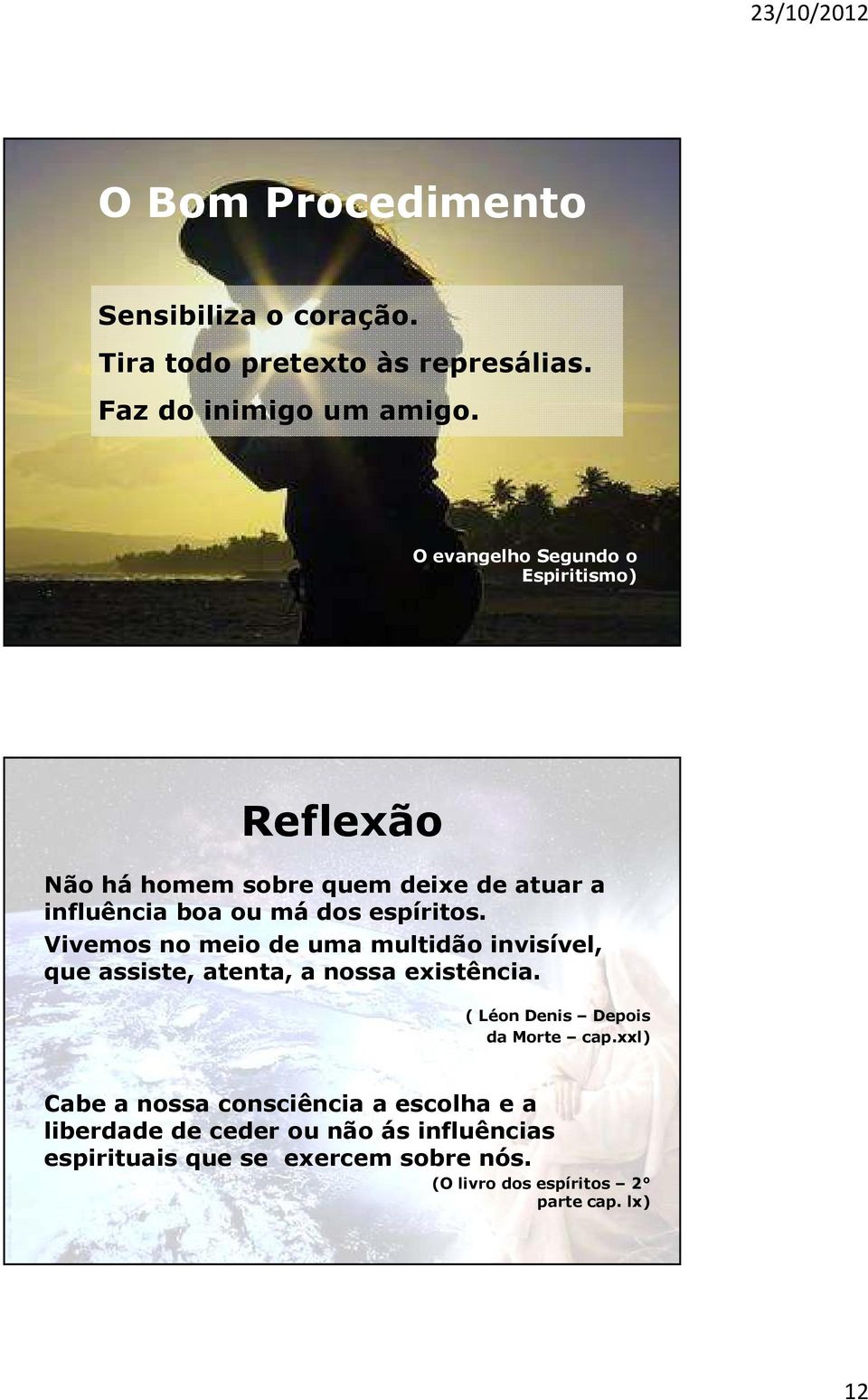 Vivemos no meio de uma multidão invisível, que assiste, atenta, a nossa existência. ( Léon Denis Depois da Morte cap.