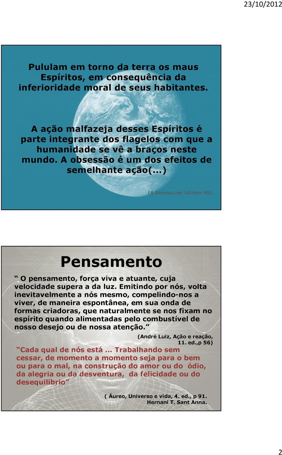 Pensamento O pensamento, força viva e atuante, cuja velocidade supera a da luz.