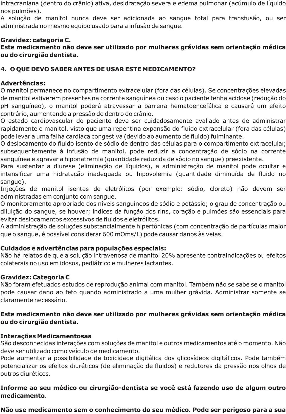 Este medicamento não deve ser utilizado por mulheres grávidas sem orientação médica ou do cirurgião dentista. 4. O QUE DEVO SABER ANTES DE USAR ESTE MEDICAMENTO?