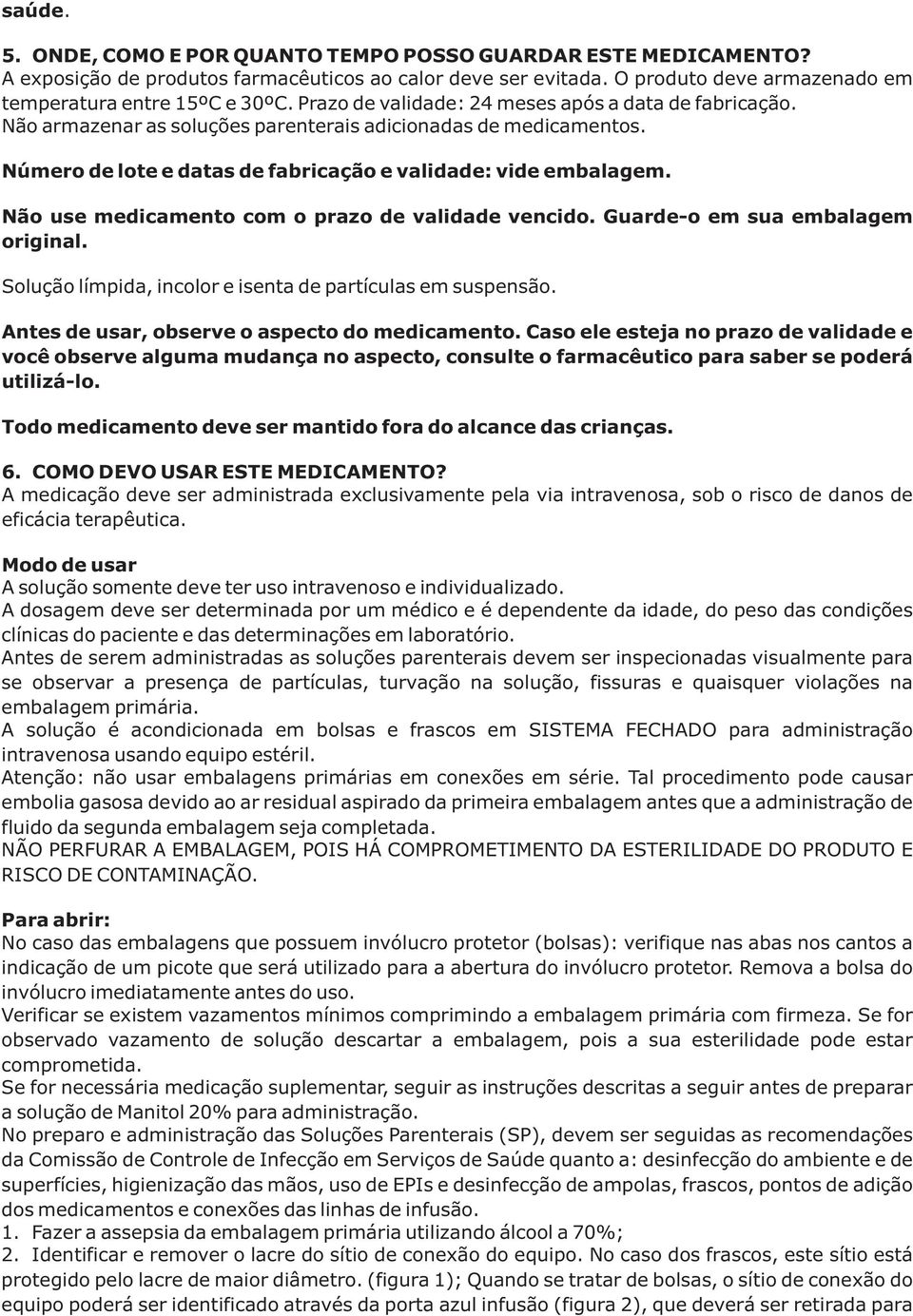 Não use medicamento com o prazo de validade vencido. Guarde-o em sua embalagem original. Solução límpida, incolor e isenta de partículas em suspensão. Antes de usar, observe o aspecto do medicamento.