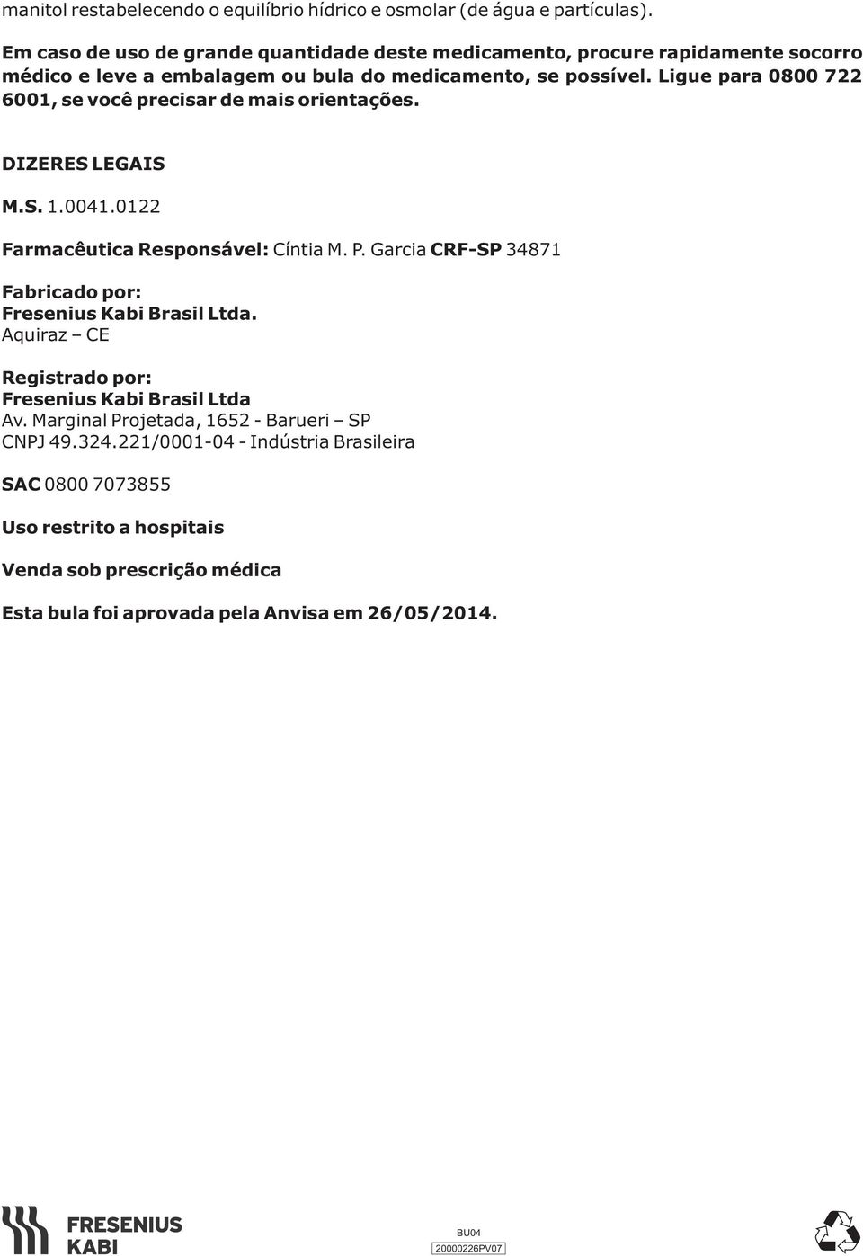 Ligue para 0800 722 6001, se você precisar de mais orientações. DIZERES LEGAIS M.S. 1.0041.0122 Farmacêutica Responsável: Cíntia M. P.