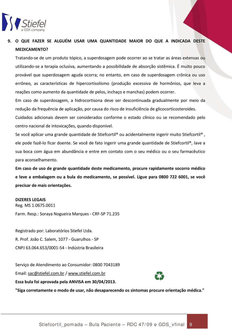 É muito pouco provável que superdosagem aguda ocorra; no entanto, em caso de superdosagem crônica ou uso errôneo, as características de hipercortisolismo (produção excessiva de hormônios, que leva a