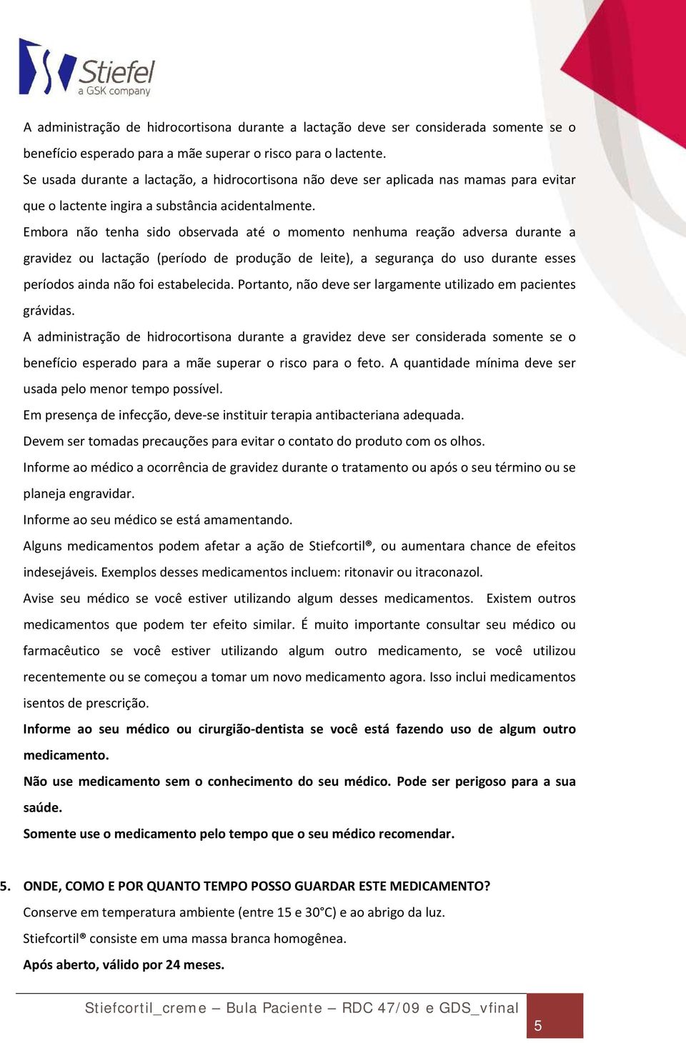 Embora não tenha sido observada até o momento nenhuma reação adversa durante a gravidez ou lactação (período de produção de leite), a segurança do uso durante esses períodos ainda não foi