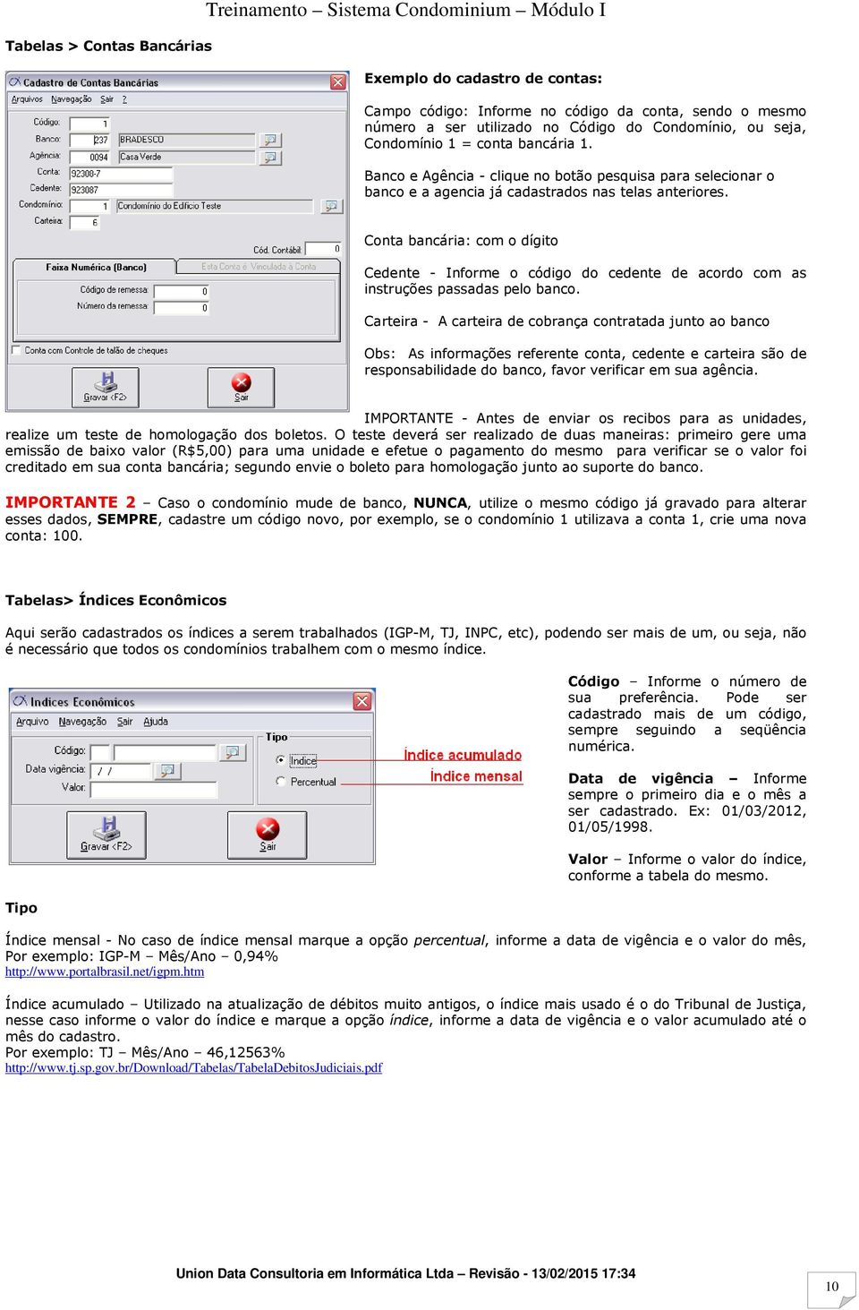 Conta bancária: com o dígito Cedente - Informe o código do cedente de acordo com as instruções passadas pelo banco.