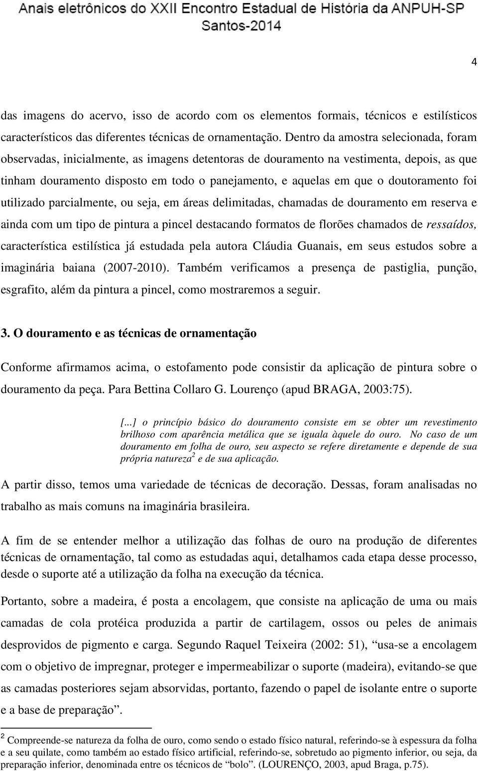 doutoramento foi utilizado parcialmente, ou seja, em áreas delimitadas, chamadas de douramento em reserva e ainda com um tipo de pintura a pincel destacando formatos de florões chamados de ressaídos,