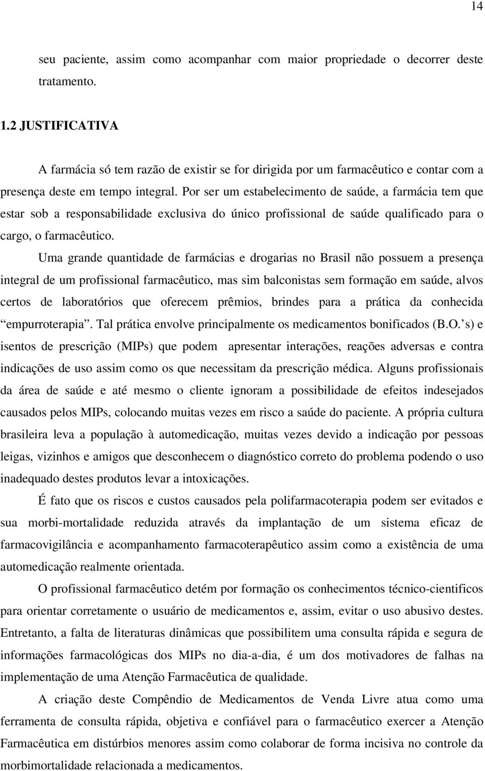 Por ser um estabelecimento de saúde, a farmácia tem que estar sob a responsabilidade exclusiva do único profissional de saúde qualificado para o cargo, o farmacêutico.