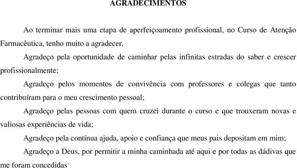 colegas que tanto contribuíram para o meu crescimento pessoal; Agradeço pelas pessoas com quem cruzei durante o curso e que trouxeram novas e valiosas