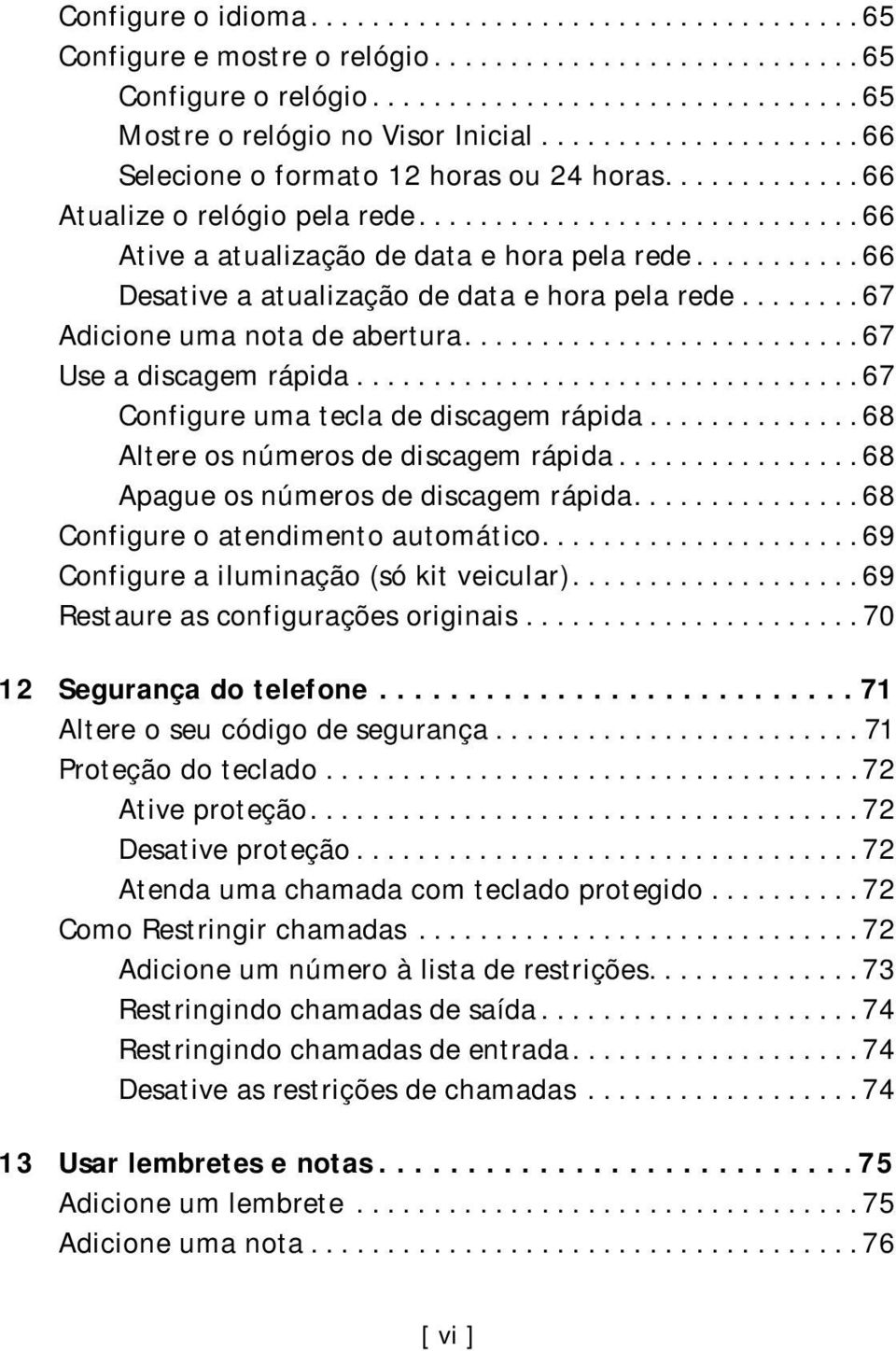 .......... 66 Desative a atualização de data e hora pela rede........ 67 Adicione uma nota de abertura.......................... 67 Use a discagem rápida................................. 67 Configure uma tecla de discagem rápida.