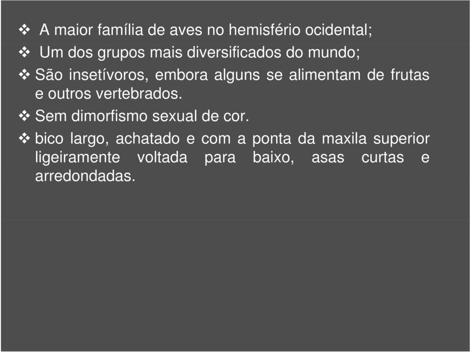 frutas eoutros vertebrados. Sem dimorfismo sexual de cor.